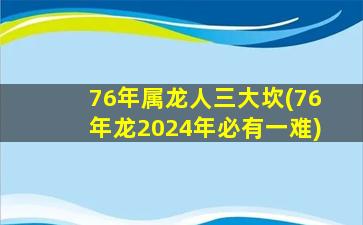 76年属龙人三大坎(76年龙