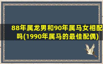 88年属龙男和90年属马女